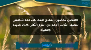 «أفضل تحضير» نماذج امتحانات فقه شافعي للصف الثالث الإعدادي الترم الثاني 2025 جديدة ومميزة